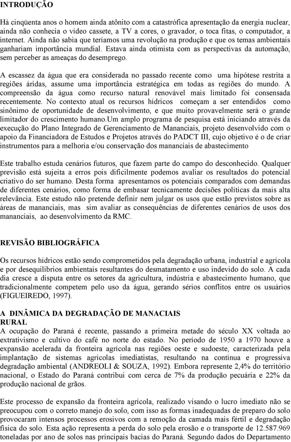 Estava ainda otimista com as perspectivas da automação, sem perceber as ameaças do desemprego.