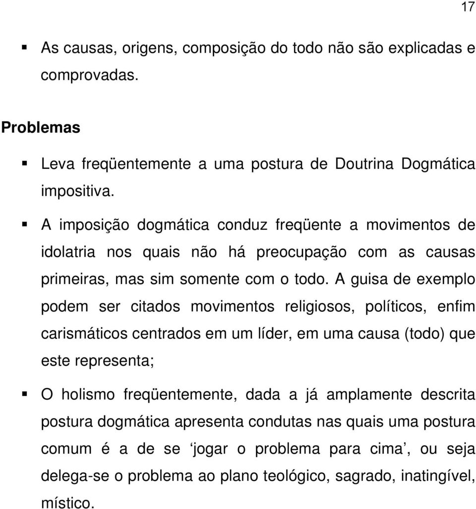 A guisa de exemplo podem ser citados movimentos religiosos, políticos, enfim carismáticos centrados em um líder, em uma causa (todo) que este representa; O holismo