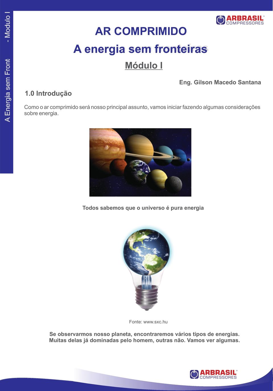 algumas considerações sobre energia. Todos sabemos que o universo é pura energia Fonte: www.sxc.