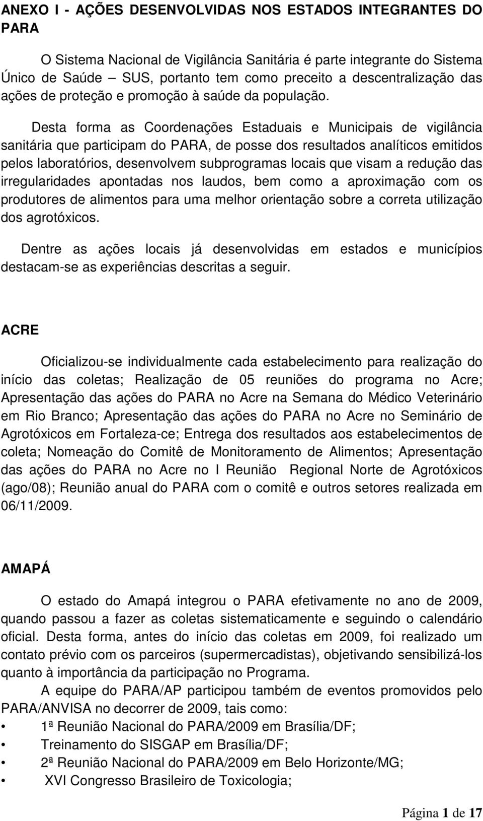 Desta forma as Coordenações Estaduais e Municipais de vigilância sanitária que participam do PARA, de posse dos resultados analíticos emitidos pelos laboratórios, desenvolvem subprogramas locais que