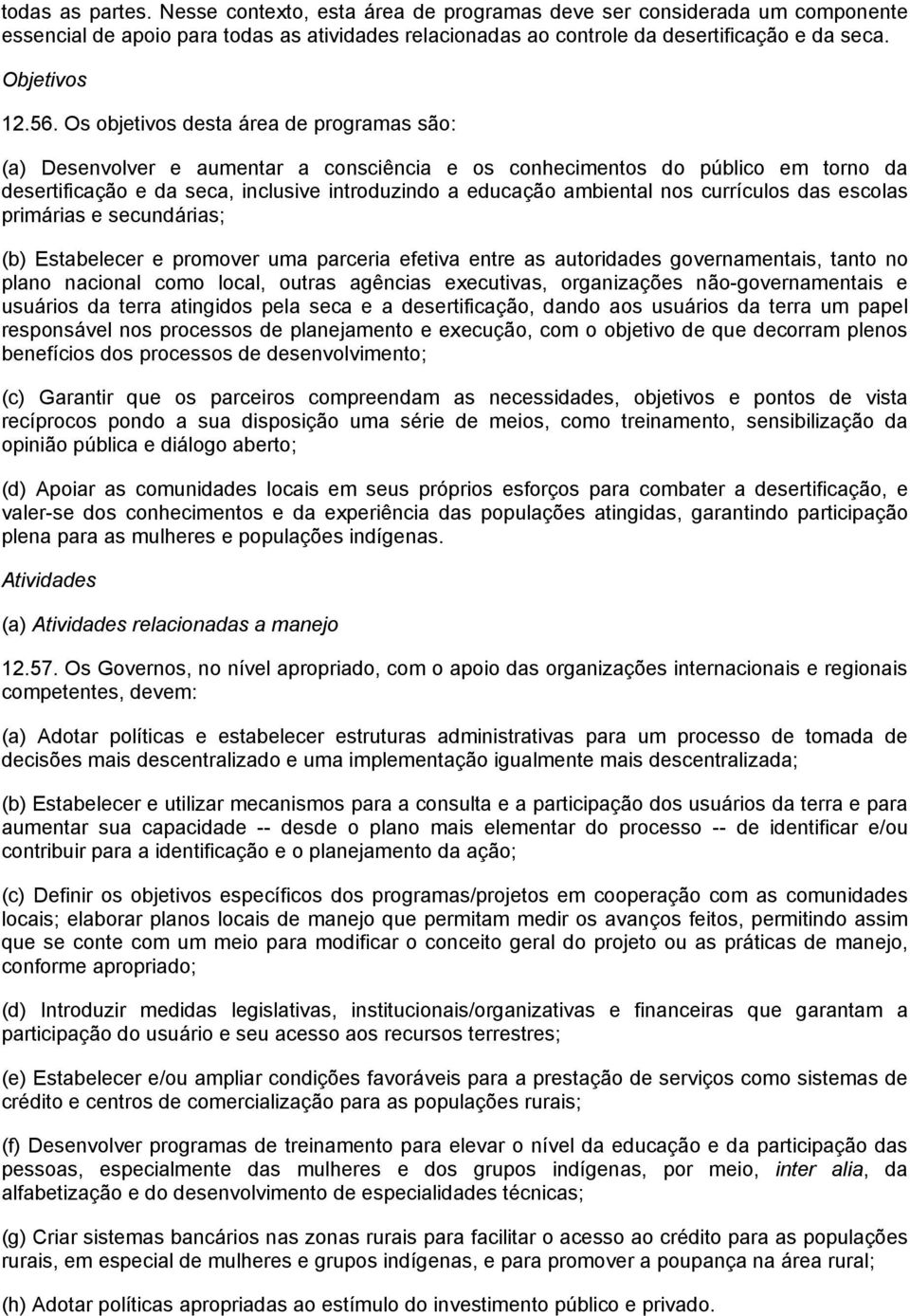 Os objetivos desta área de programas são: (a) Desenvolver e aumentar a consciência e os conhecimentos do público em torno da desertificação e da seca, inclusive introduzindo a educação ambiental nos