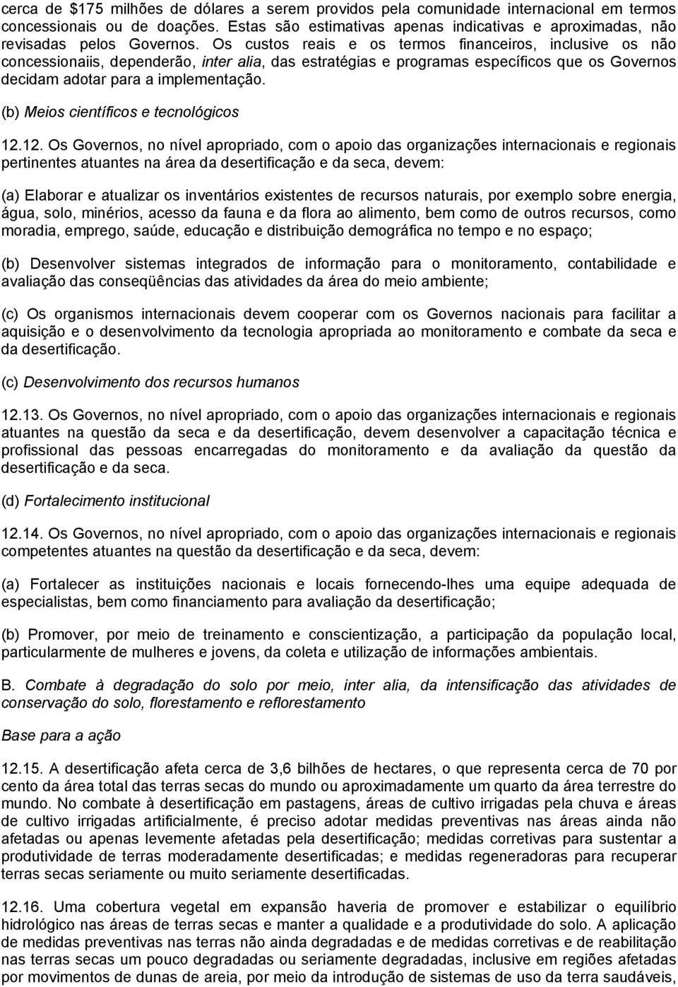 Os custos reais e os termos financeiros, inclusive os não concessionaiis, dependerão, inter alia, das estratégias e programas específicos que os Governos decidam adotar para a implementação.