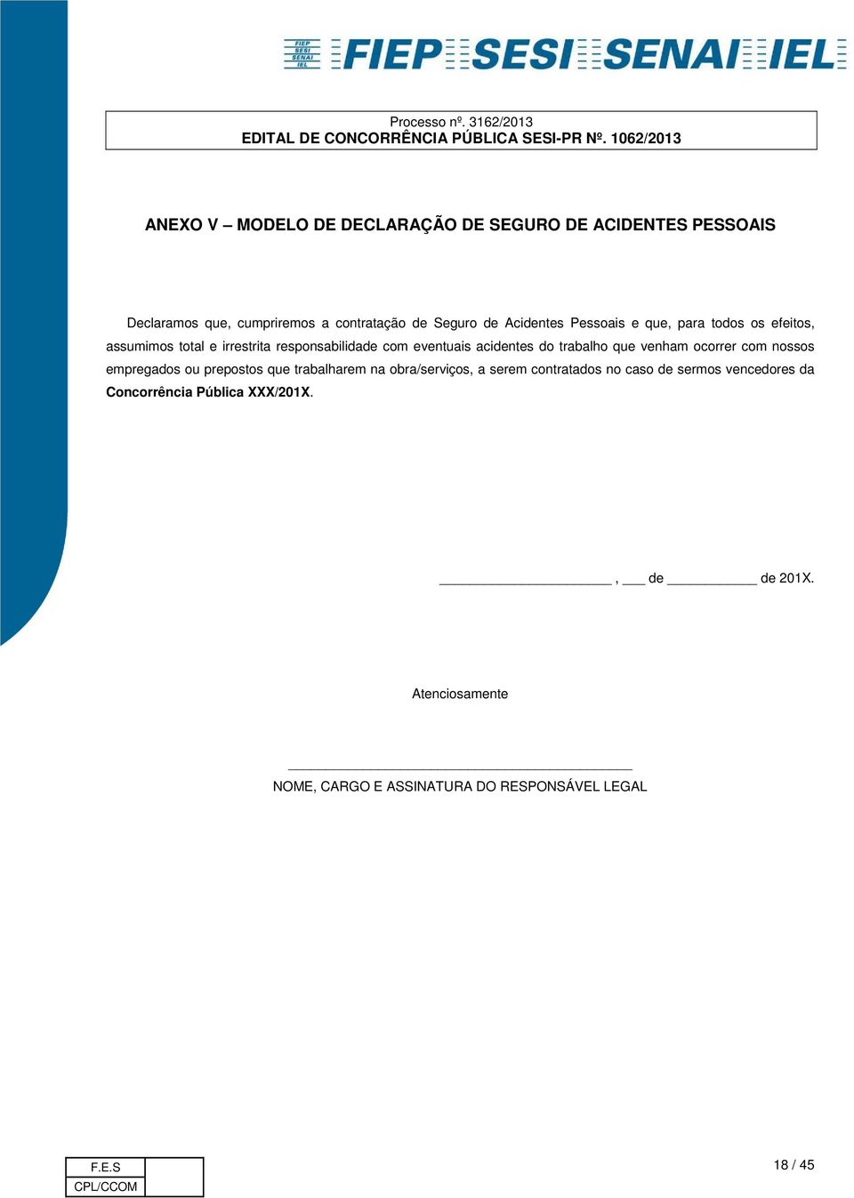 trabalho que venham ocorrer com nossos empregados ou prepostos que trabalharem na obra/serviços, a serem contratados no caso