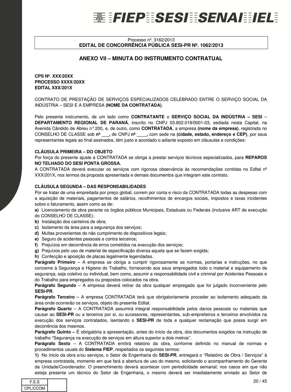 Pelo presente instrumento, de um lado como CONTRATANTE o SERVIÇO SOCIAL DA INDÚSTRIA SESI DEPARTAMENTO REGIONAL DE PARANÁ, inscrito no CNPJ 03.802.