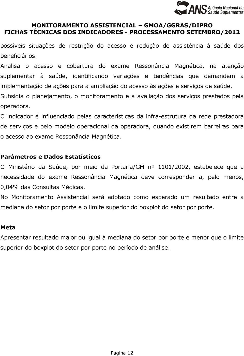 ações e serviços de saúde. Subsidia o planejamento, o monitoramento e a avaliação dos serviços prestados pela operadora.