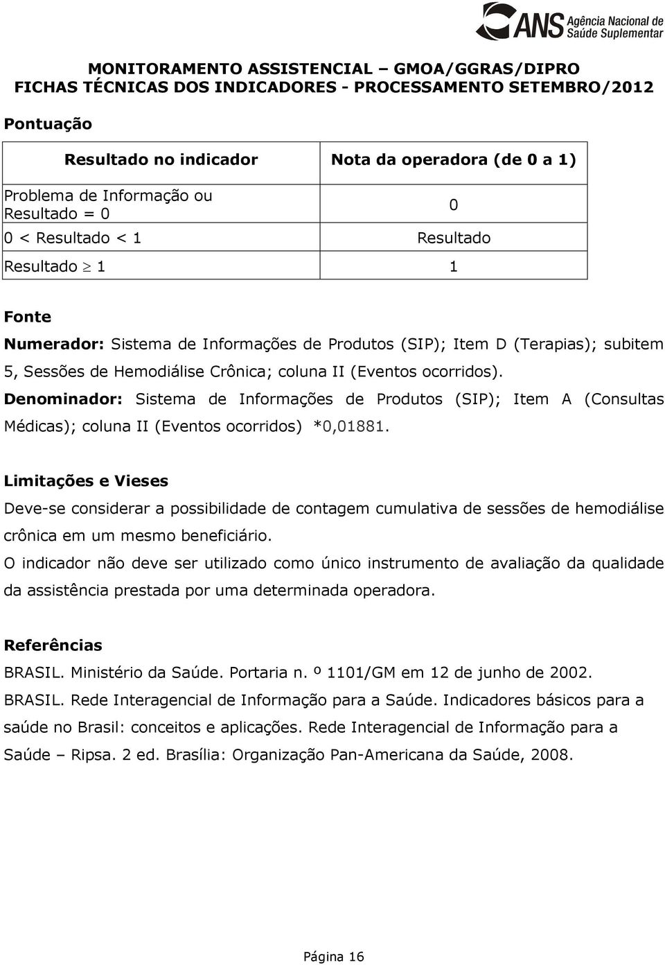 Denominador: Sistema de Informações de Produtos (SIP); Item A (Consultas Médicas); coluna II (Eventos ocorridos) *0,01881.