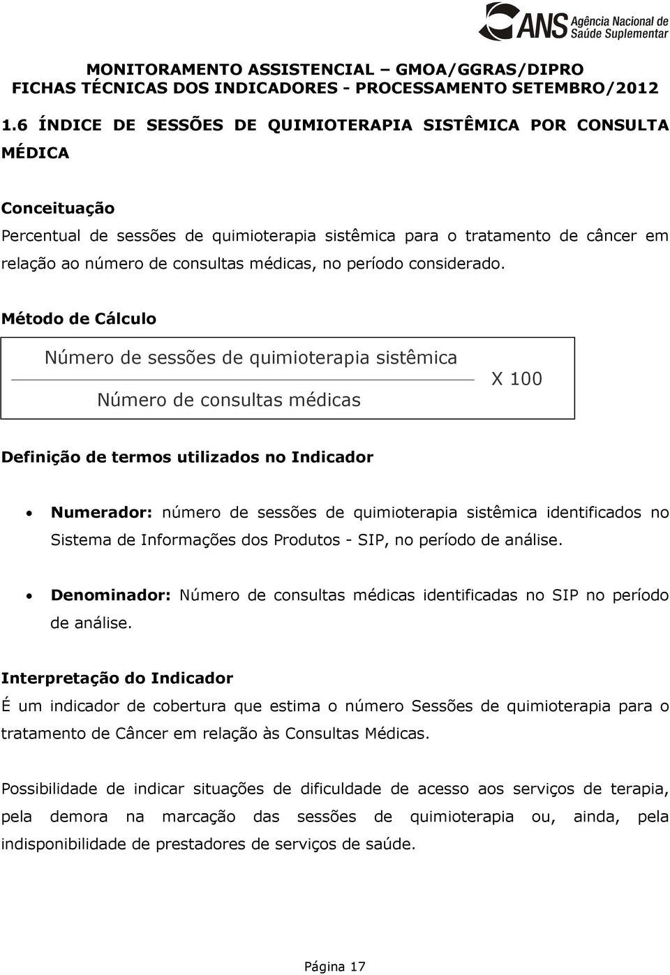 Método de Cálculo Número de sessões de quimioterapia sistêmica Número de consultas médicas X 100 Definição de termos utilizados no Indicador Numerador: número de sessões de quimioterapia sistêmica