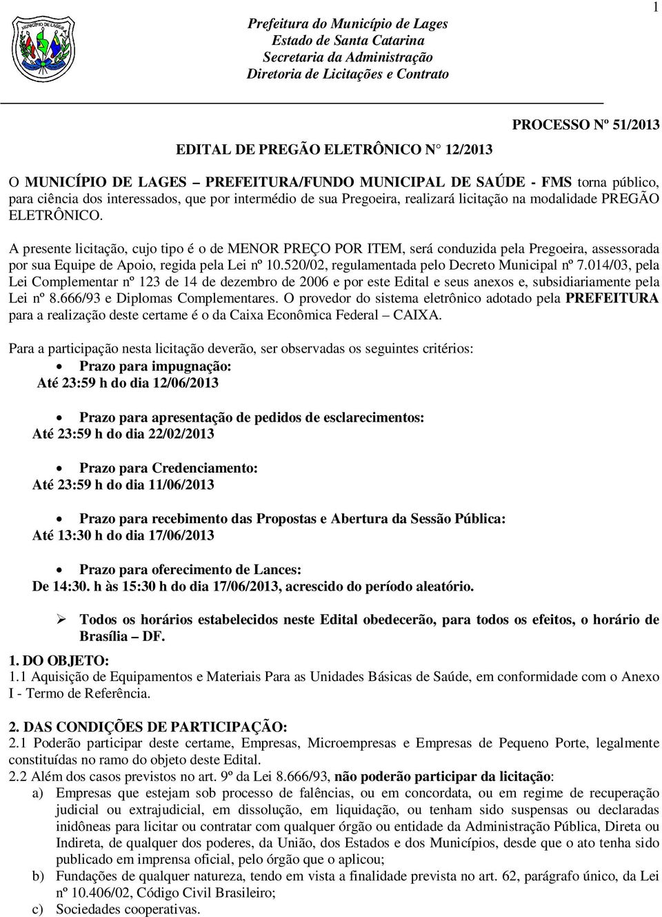 A presente licitação, cujo tipo é o de MENOR PREÇO POR ITEM, será conduzida pela Pregoeira, assessorada por sua Equipe de Apoio, regida pela Lei nº 10.