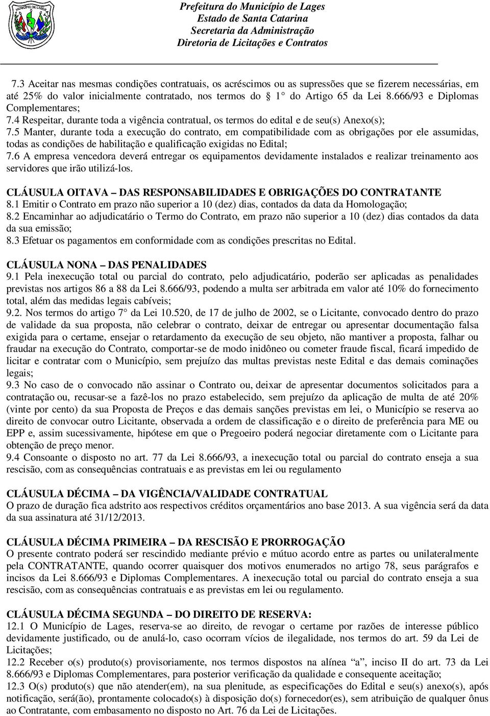 5 Manter, durante toda a execução do contrato, em compatibilidade com as obrigações por ele assumidas, todas as condições de habilitação e qualificação exigidas no Edital; 7.