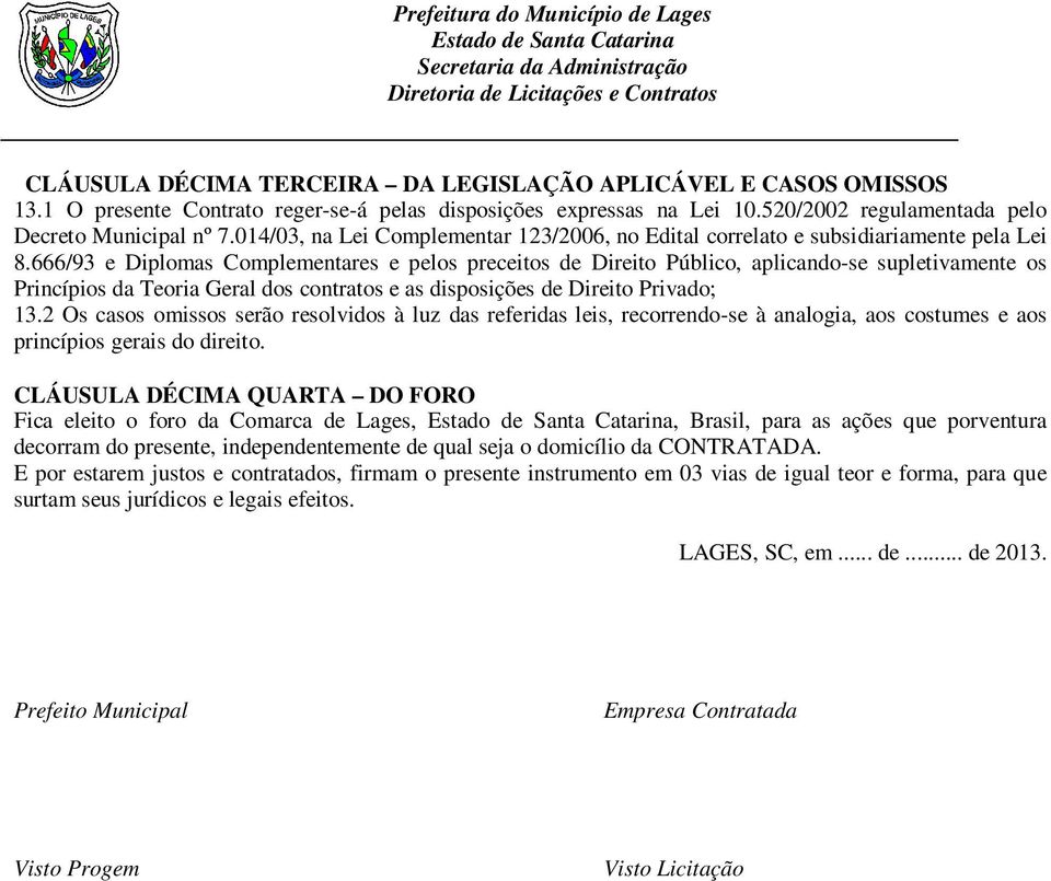 666/93 e Diplomas Complementares e pelos preceitos de Direito Público, aplicando-se supletivamente os Princípios da Teoria Geral dos contratos e as disposições de Direito Privado; 13.