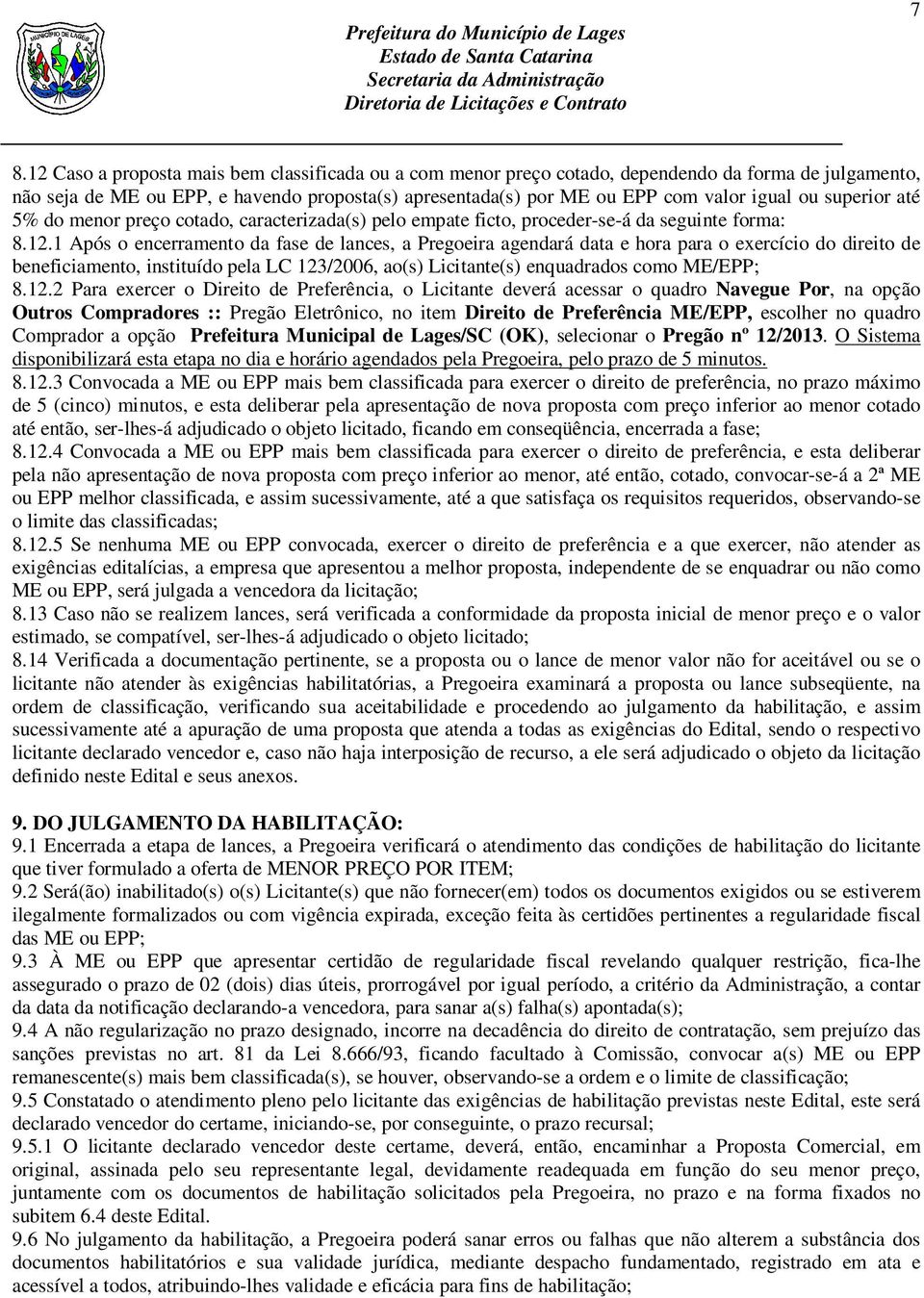 1 Após o encerramento da fase de lances, a Pregoeira agendará data e hora para o exercício do direito de beneficiamento, instituído pela LC 123