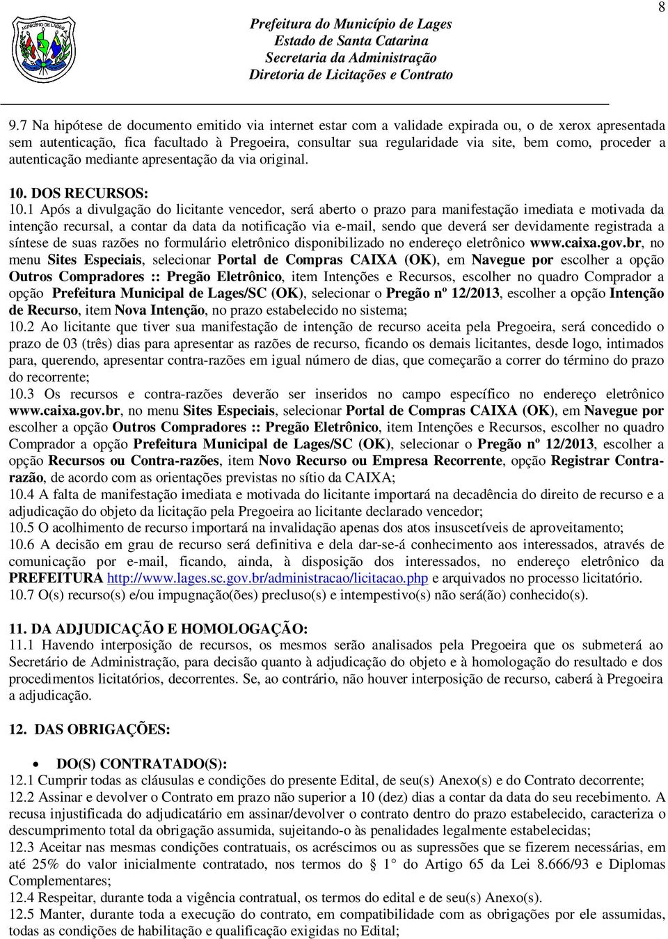 1 Após a divulgação do licitante vencedor, será aberto o prazo para manifestação imediata e motivada da intenção recursal, a contar da data da notificação via e-mail, sendo que deverá ser devidamente