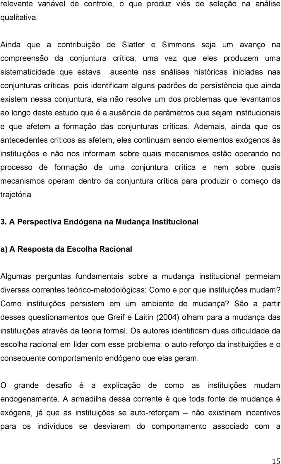 nas conjunturas críticas, pois identificam alguns padrões de persistência que ainda existem nessa conjuntura, ela não resolve um dos problemas que levantamos ao longo deste estudo que é a ausência de