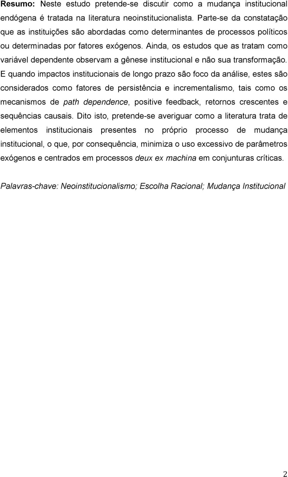 Ainda, os estudos que as tratam como variável dependente observam a gênese institucional e não sua transformação.