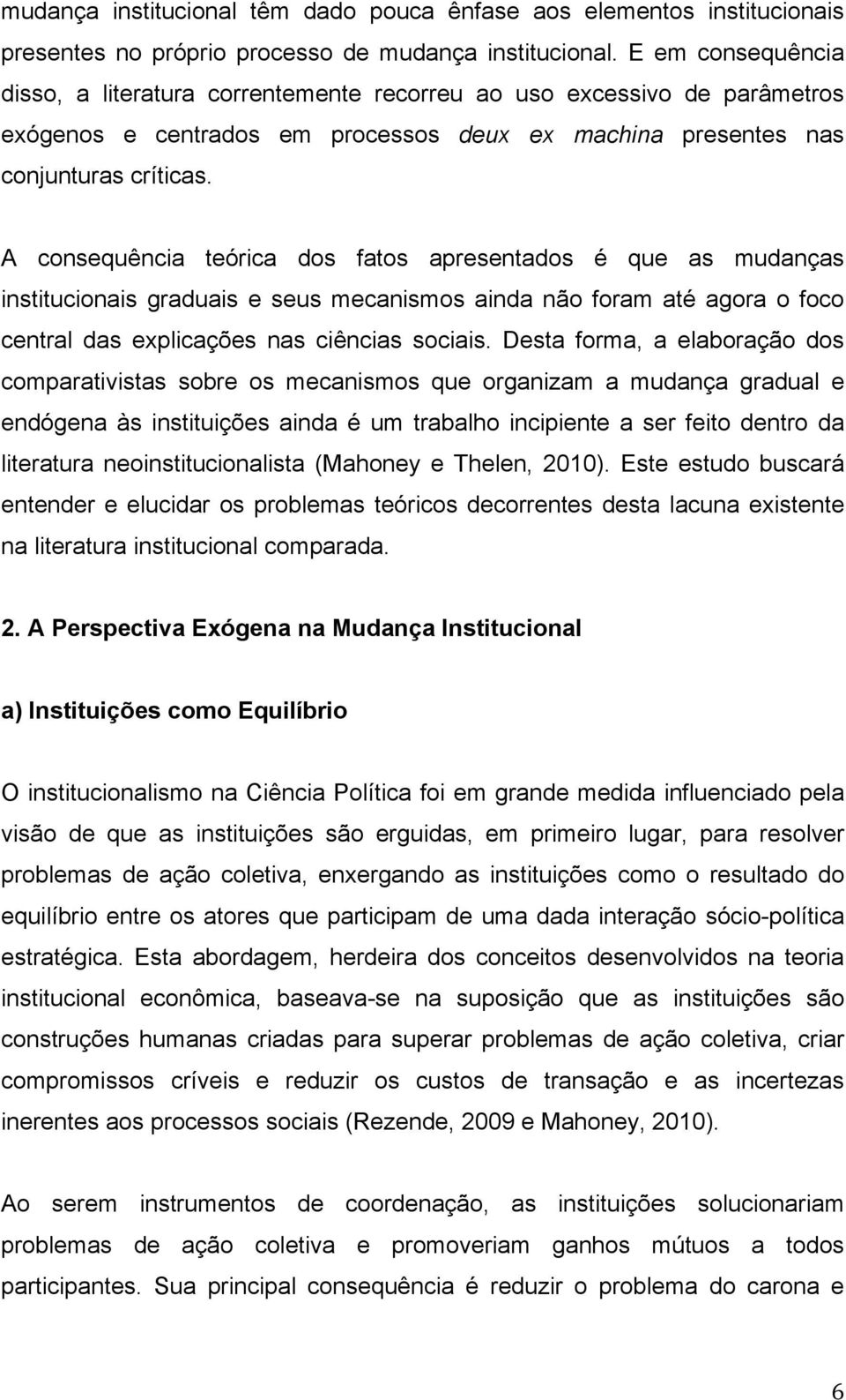 A consequência teórica dos fatos apresentados é que as mudanças institucionais graduais e seus mecanismos ainda não foram até agora o foco central das explicações nas ciências sociais.