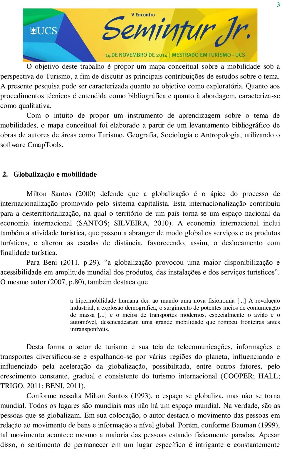 Com o intuito de propor um instrumento de aprendizagem sobre o tema de mobilidades, o mapa conceitual foi elaborado a partir de um levantamento bibliográfico de obras de autores de áreas como