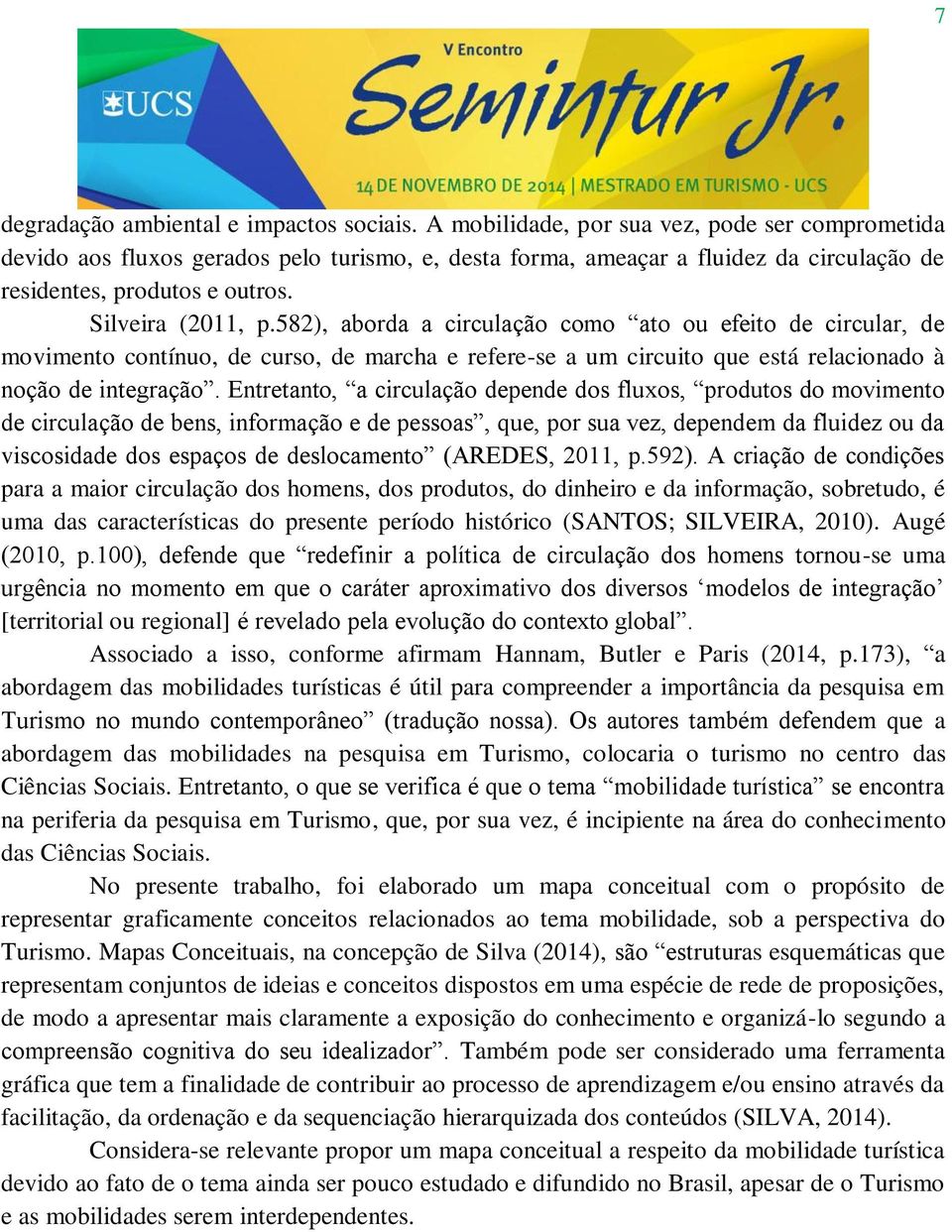 582), aborda a circulação como ato ou efeito de circular, de movimento contínuo, de curso, de marcha e refere-se a um circuito que está relacionado à noção de integração.