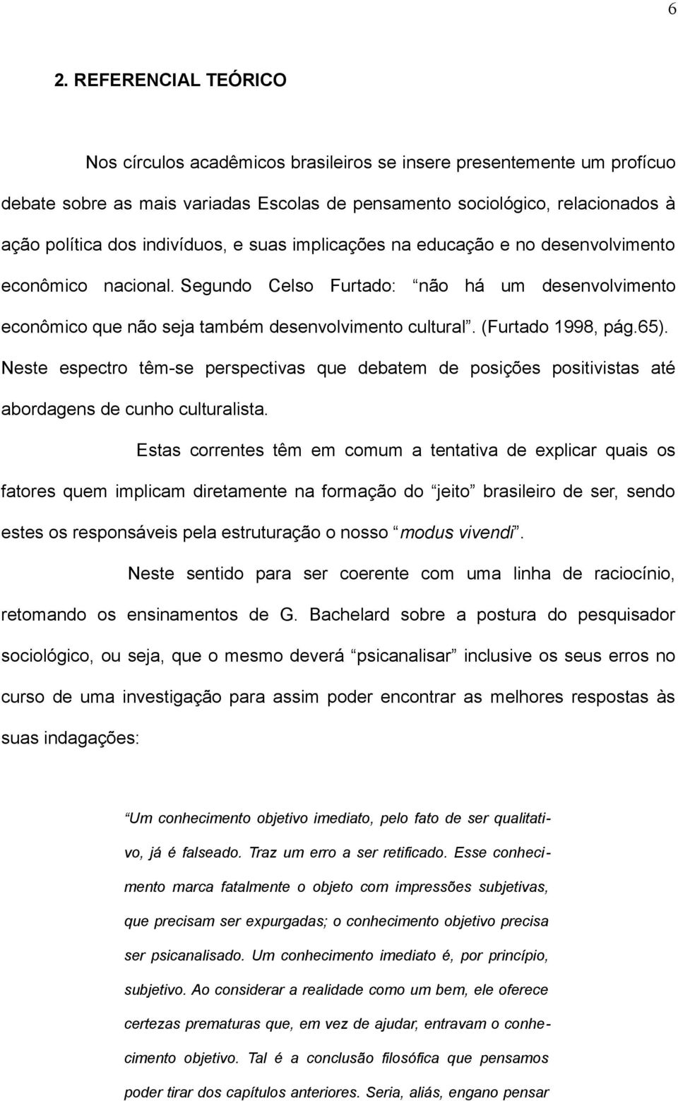 (Furtado 1998, pág.65). Neste espectro têm-se perspectivas que debatem de posições positivistas até abordagens de cunho culturalista.