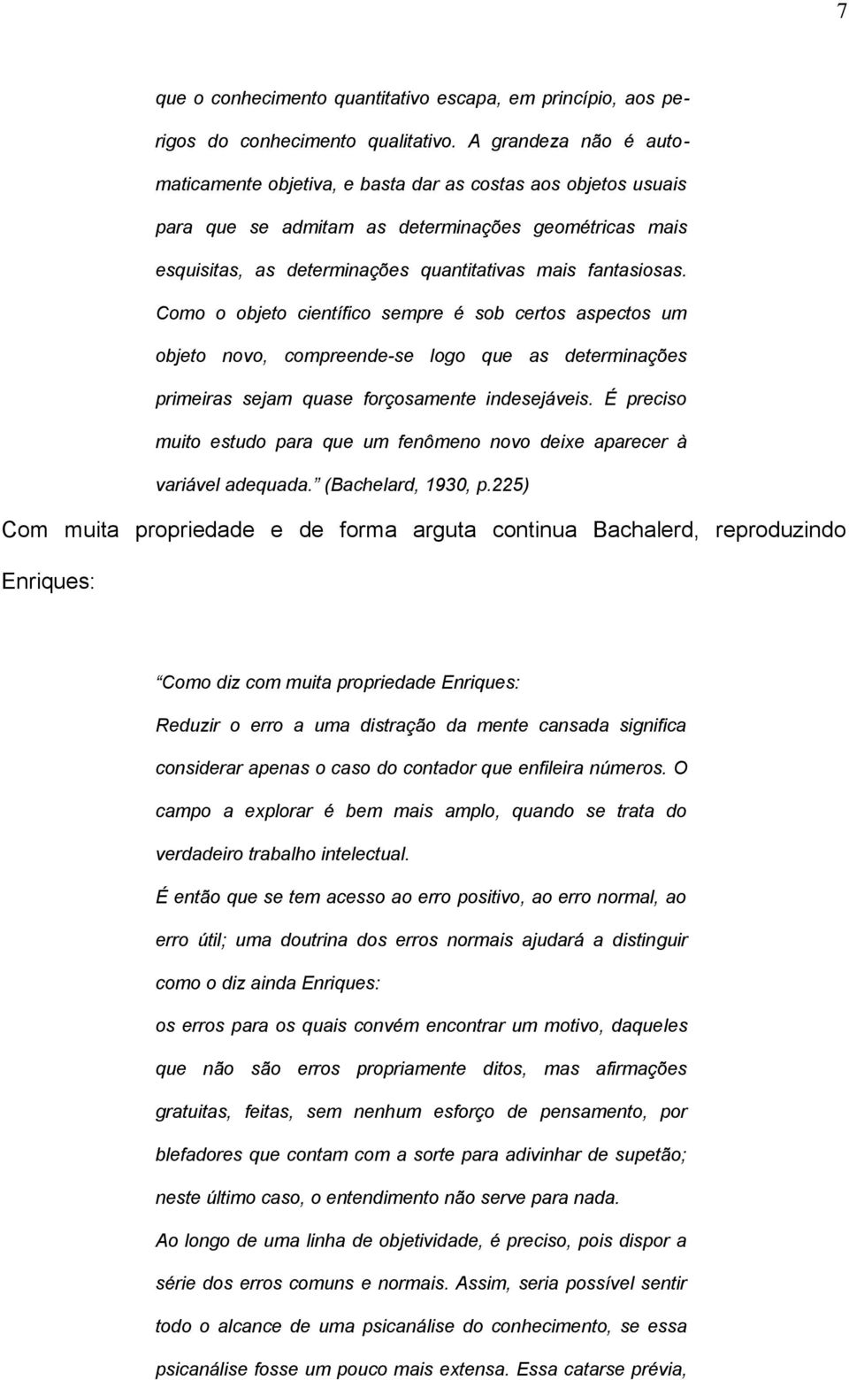 Como o objeto científico sempre é sob certos aspectos um objeto novo, compreende-se logo que as determinações primeiras sejam quase forçosamente indesejáveis.