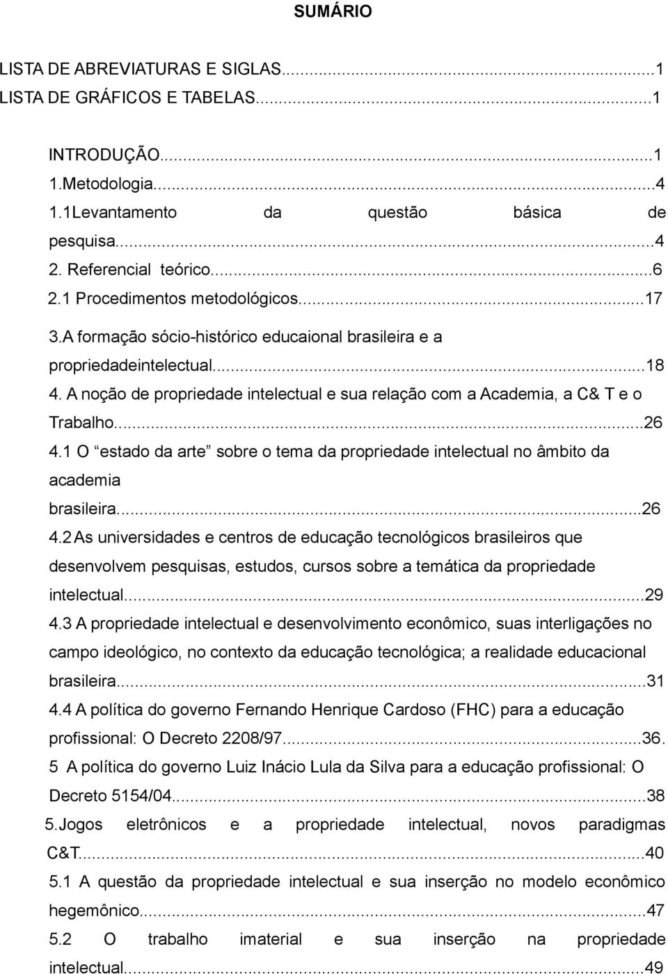 A noção de propriedade intelectual e sua relação com a Academia, a C& T e o Trabalho...26 4.