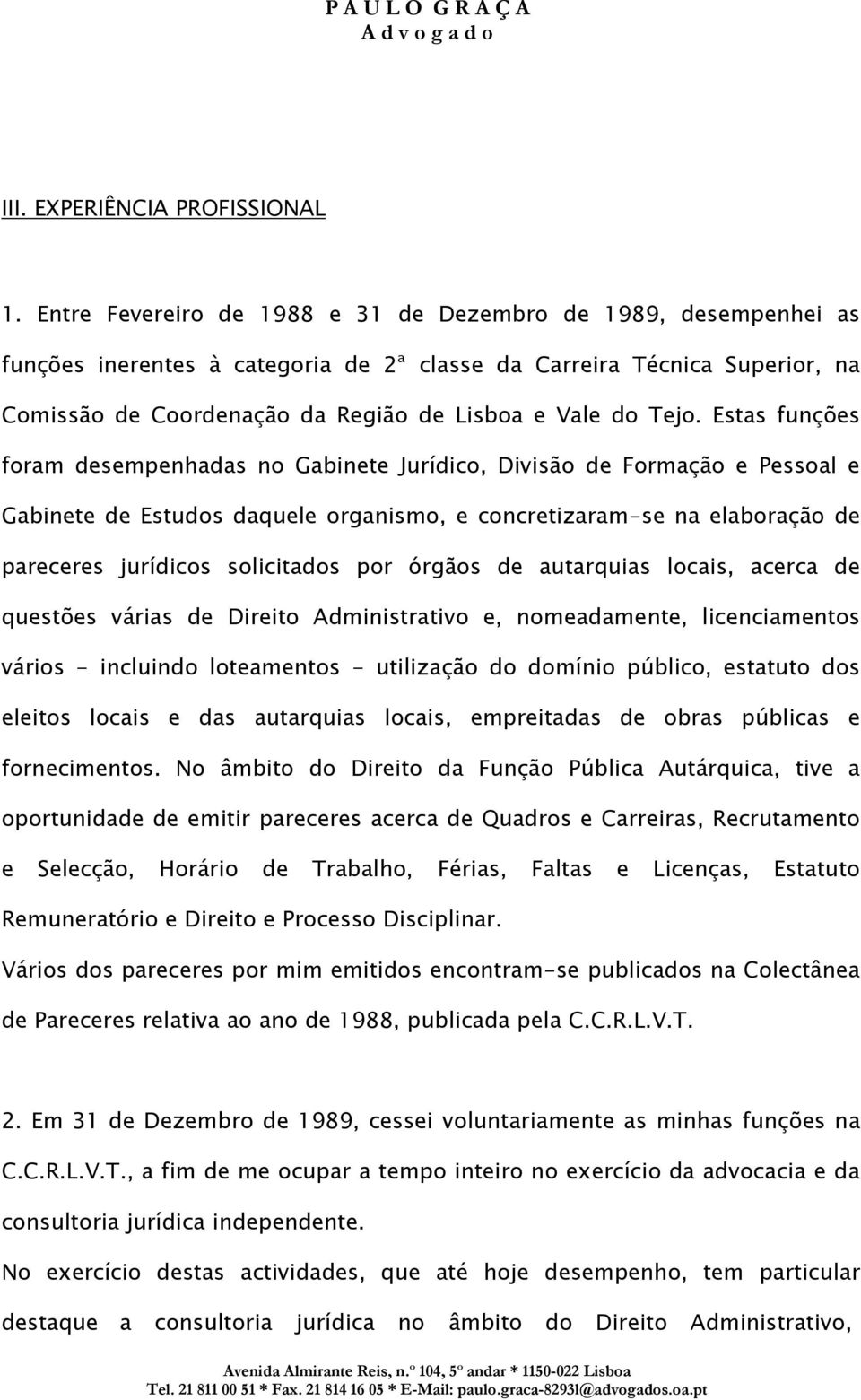 Estas funções foram desempenhadas no Gabinete Jurídico, Divisão de Formação e Pessoal e Gabinete de Estudos daquele organismo, e concretizaram-se na elaboração de pareceres jurídicos solicitados por