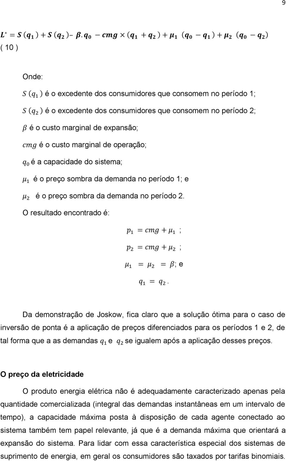 Da demonstração de Joskow, fica claro que a solução ótima para o caso de inversão de ponta é a aplicação de preços diferenciados para os períodos 1 e 2, de tal forma que a as demandas e se igualem