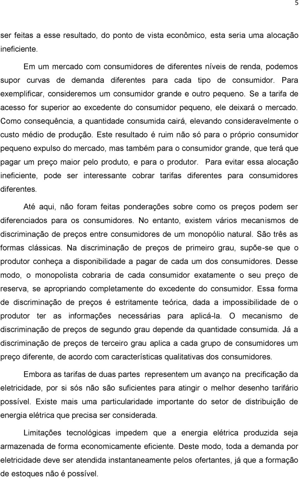 Para exemplificar, consideremos um consumidor grande e outro pequeno. Se a tarifa de acesso for superior ao excedente do consumidor pequeno, ele deixará o mercado.