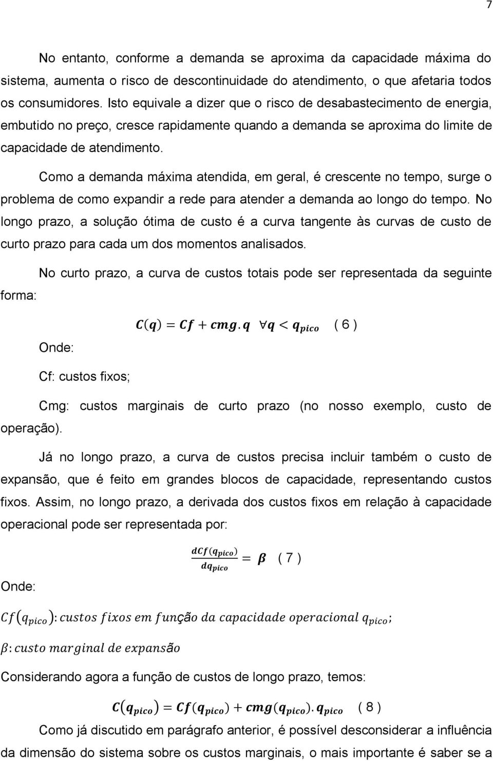 Como a demanda máxima atendida, em geral, é crescente no tempo, surge o problema de como expandir a rede para atender a demanda ao longo do tempo.