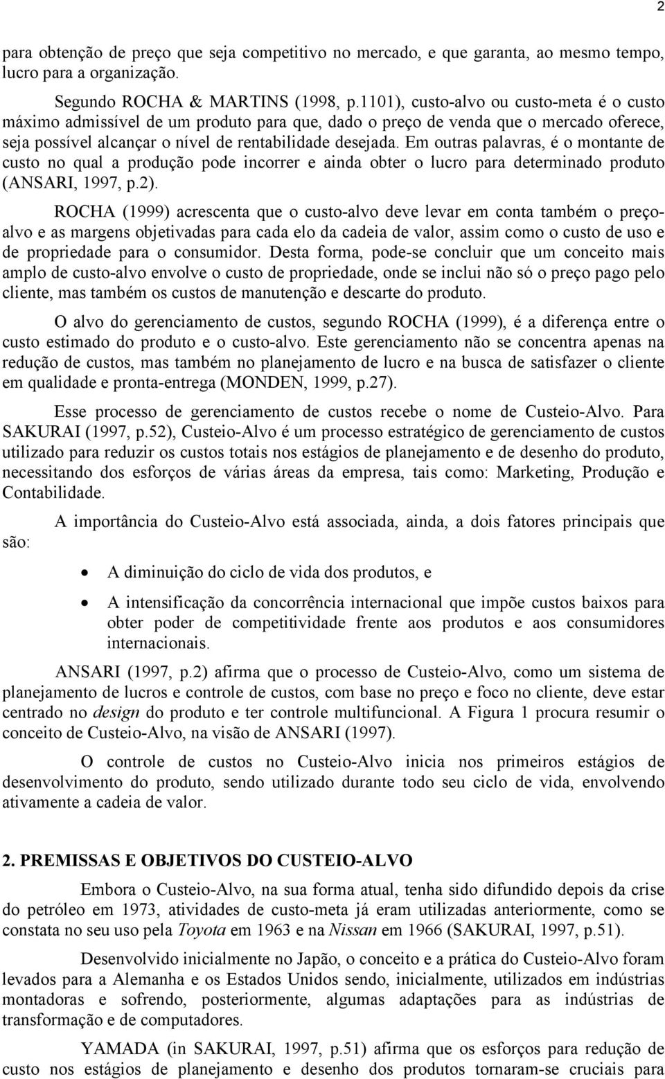 Em outras palavras, é o montante de custo no qual a produção pode incorrer e ainda obter o lucro para determinado produto (ANSARI, 1997, p.2).