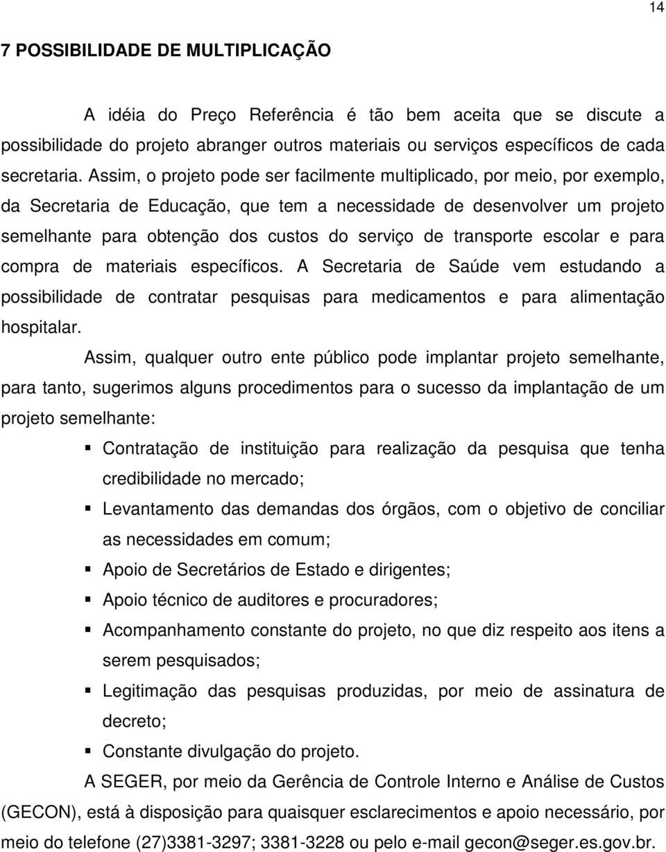 transporte escolar e para compra de materiais específicos. A Secretaria de Saúde vem estudando a possibilidade de contratar pesquisas para medicamentos e para alimentação hospitalar.