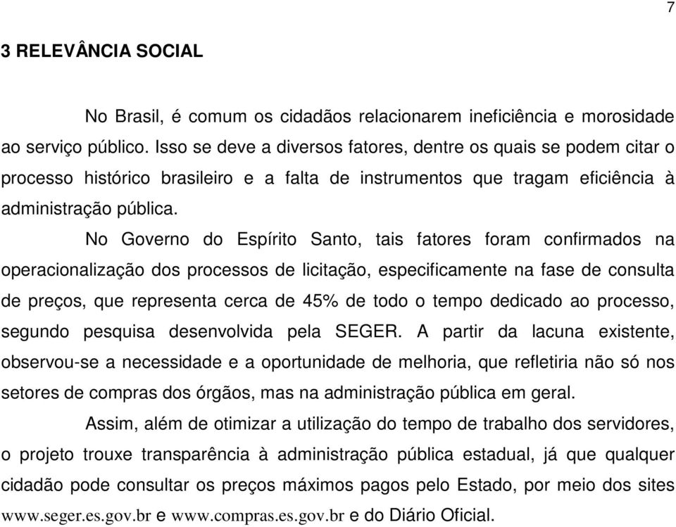 No Governo do Espírito Santo, tais fatores foram confirmados na operacionalização dos processos de licitação, especificamente na fase de consulta de preços, que representa cerca de 45% de todo o