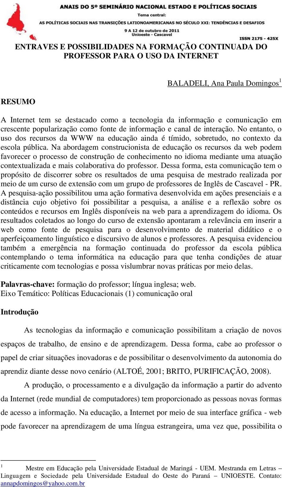 Na abordagem construcionista de educação os recursos da web podem favorecer o processo de construção de conhecimento no idioma mediante uma atuação contextualizada e mais colaborativa do professor.