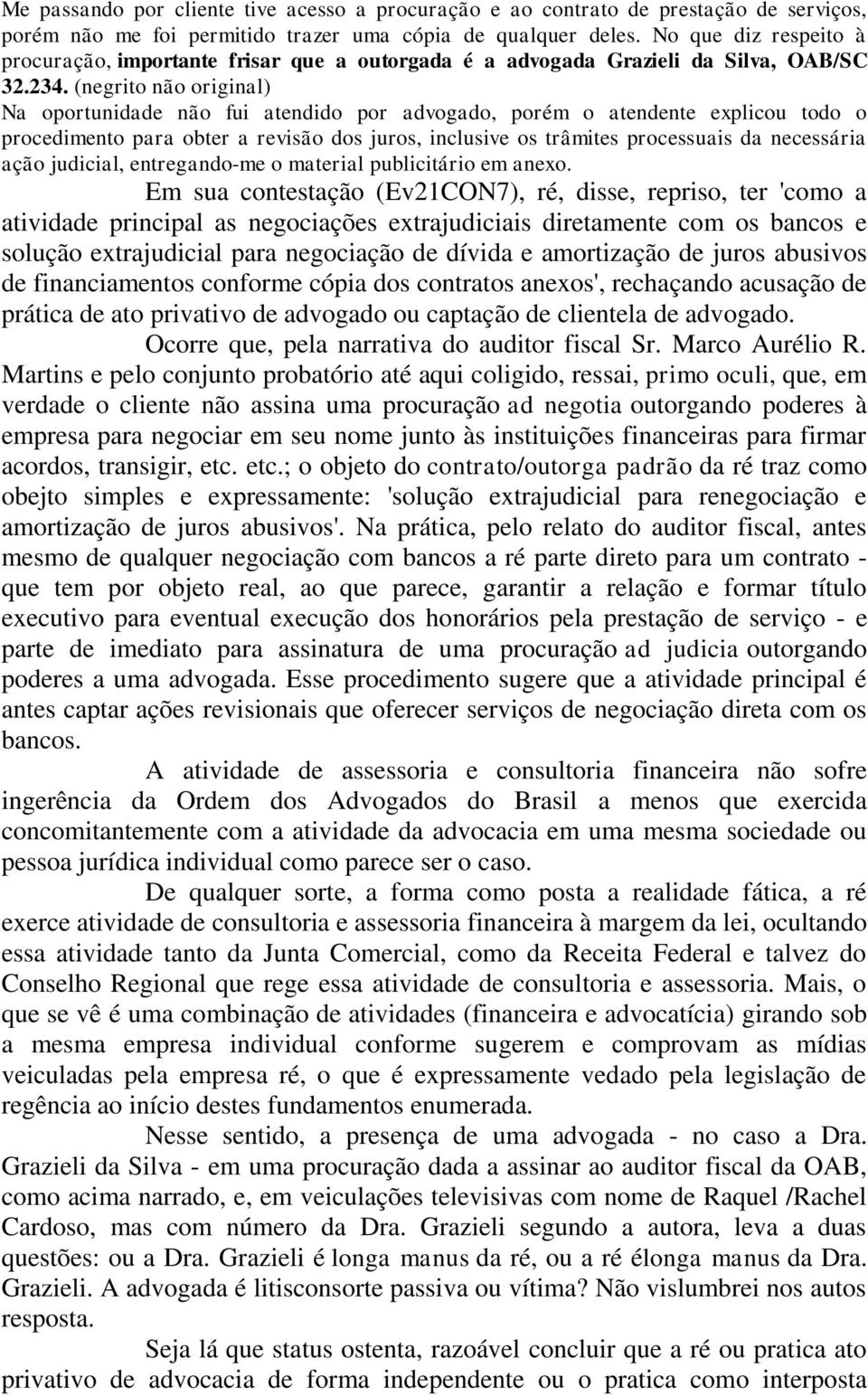 (negrito não original) Na oportunidade não fui atendido por advogado, porém o atendente explicou todo o procedimento para obter a revisão dos juros, inclusive os trâmites processuais da necessária