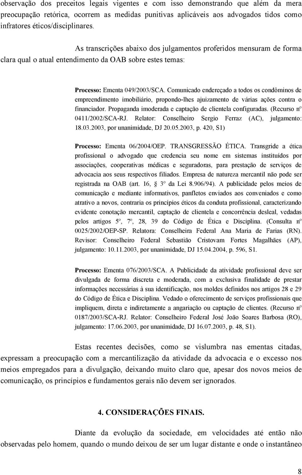 Comunicado endereçado a todos os condôminos de empreendimento imobiliário, propondo-lhes ajuizamento de várias ações contra o financiador. Propaganda imoderada e captação de clientela configuradas.