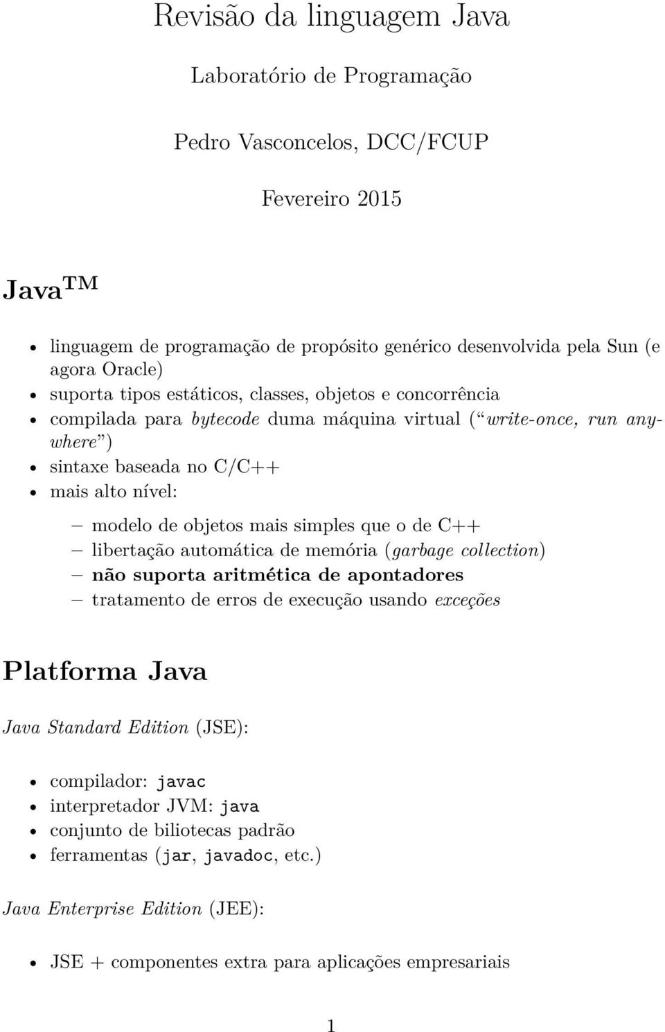 simples que o de C++ libertação automática de memória (garbage collection) não suporta aritmética de apontadores tratamento de erros de execução usando exceções Platforma Java Java Standard