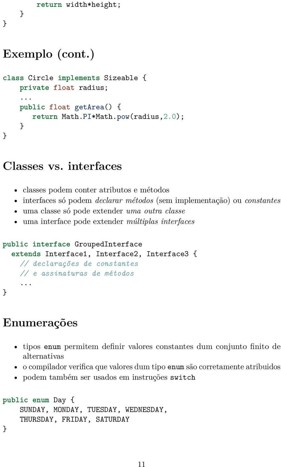 múltiplas interfaces public interface GroupedInterface extends Interface1, Interface2, Interface3 { // declarações de constantes // e assinaturas de métodos Enumerações tipos enum permitem definir