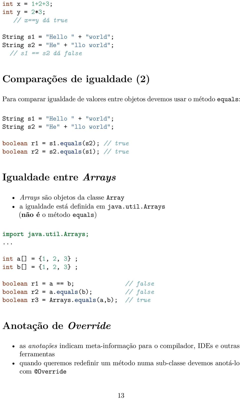 equals(s1); // true Igualdade entre Arrays Arrays são objetos da classe Array a igualdade está definida em java.util.