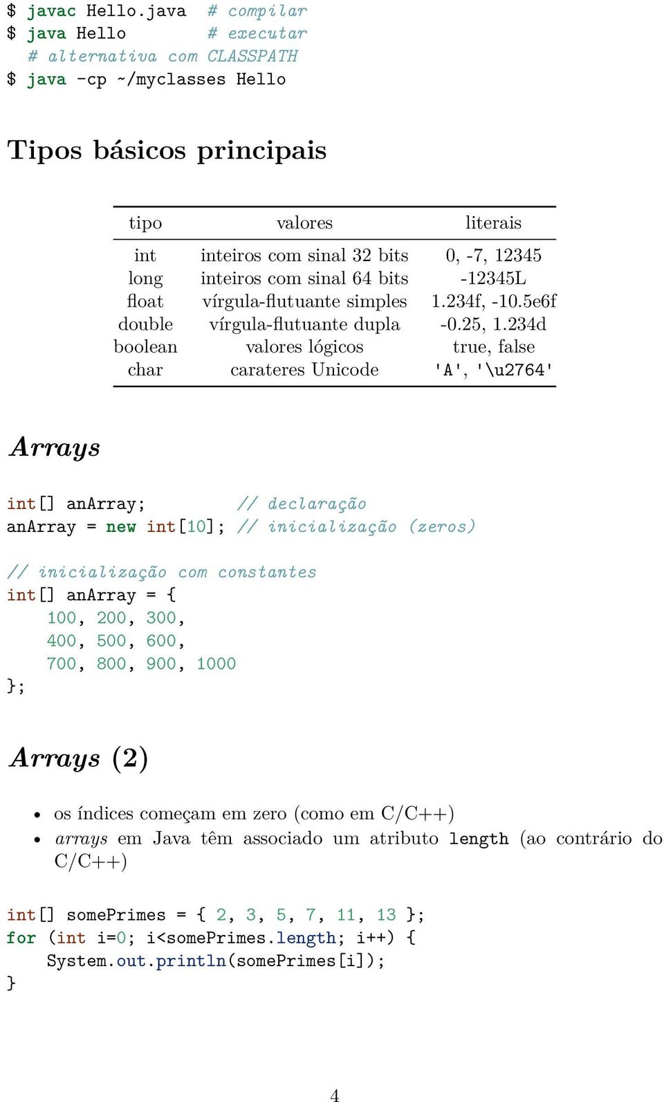 inteiros com sinal 64 bits -12345L float vírgula-flutuante simples 1.234f, -10.5e6f double vírgula-flutuante dupla -0.25, 1.