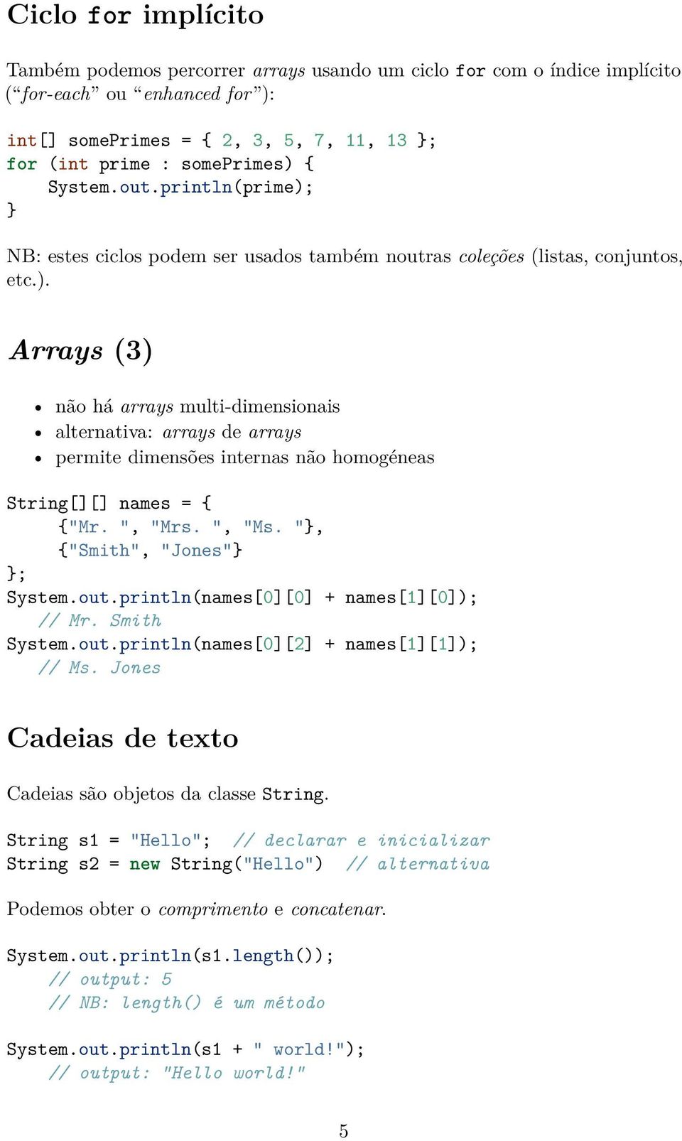 ", "Mrs. ", "Ms. ", {"Smith", "Jones" ; System.out.println(names[0][0] + names[1][0]); // Mr. Smith System.out.println(names[0][2] + names[1][1]); // Ms.