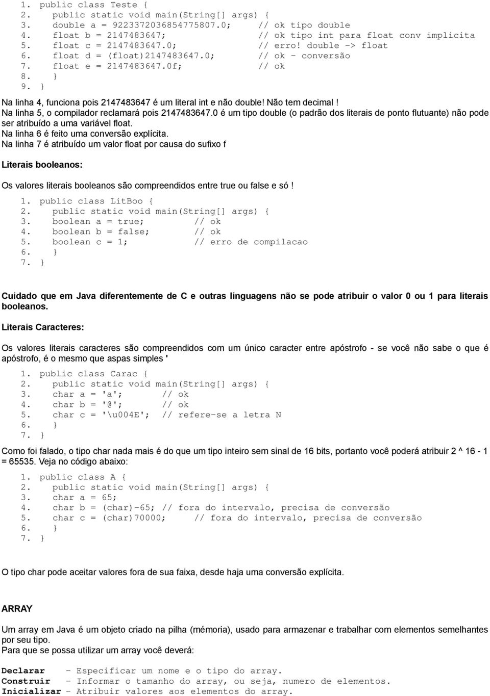 } Na linha 4, funciona pois 2147483647 é um literal int e não double! Não tem decimal! Na linha 5, o compilador reclamará pois 2147483647.