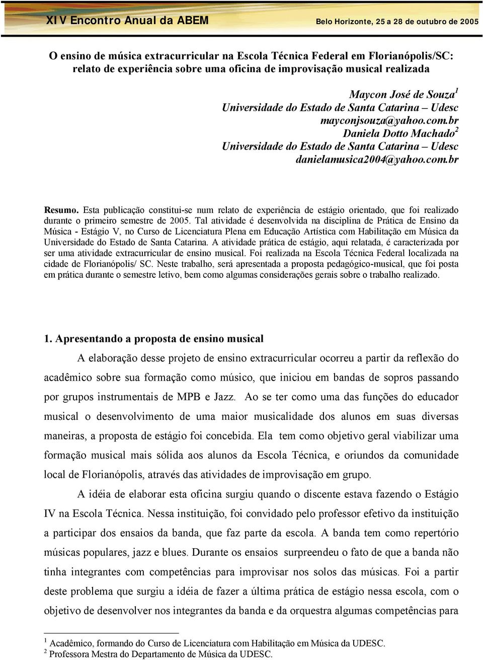 Esta publicação constitui-se num relato de experiência de estágio orientado, que foi realizado durante o primeiro semestre de 2005.