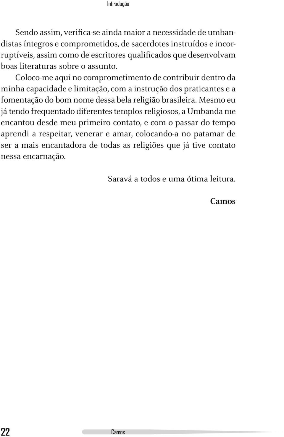 Coloco-me aqui no comprometimento de contribuir dentro da minha capacidade e limitação, com a instrução dos praticantes e a fomentação do bom nome dessa bela religião brasileira.