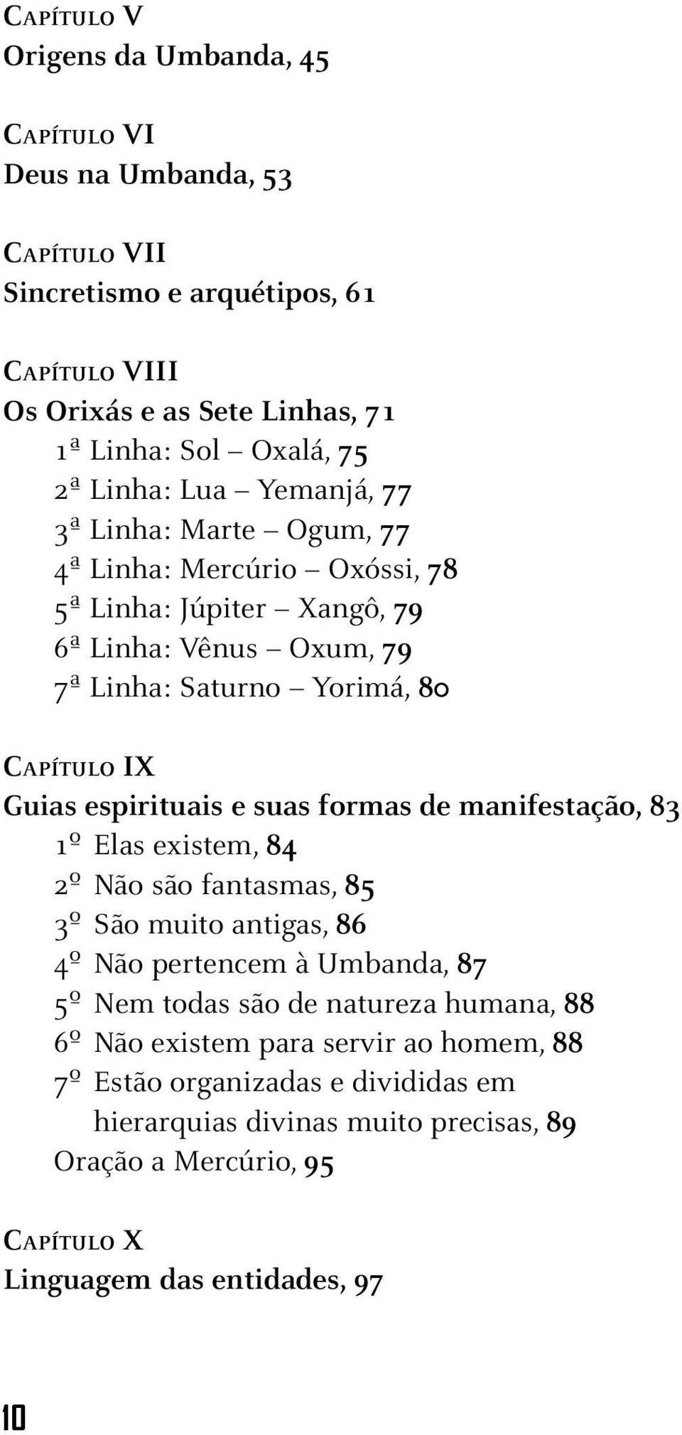 espirituais e suas formas de manifestação, 83 1º Elas existem, 84 2º Não são fantasmas, 85 3º São muito antigas, 86 4º Não pertencem à Umbanda, 87 5º Nem todas são de natureza