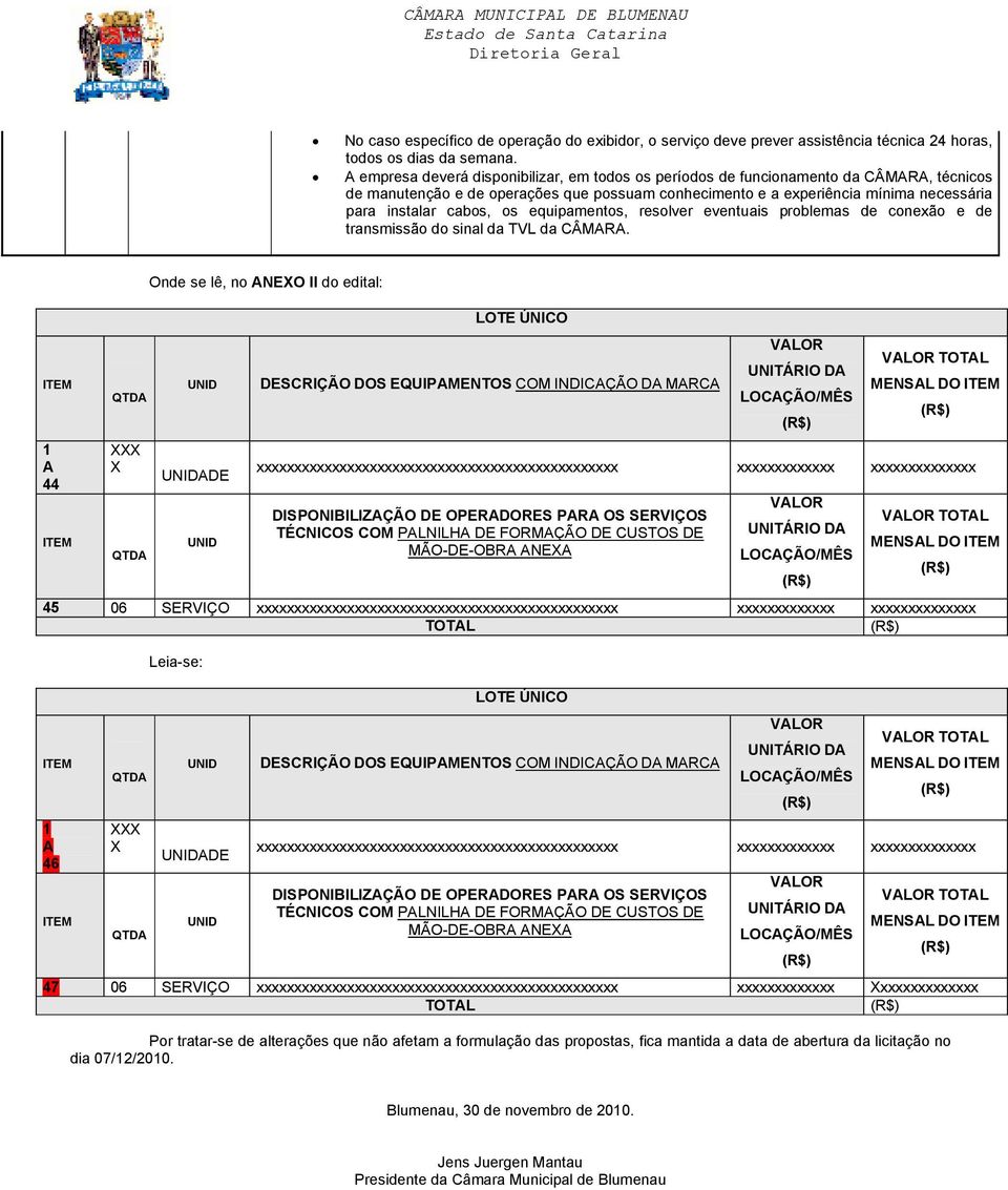 os equipamentos, resolver eventuais problemas de conexão e de transmissão do sinal da TVL da CÂMARA.