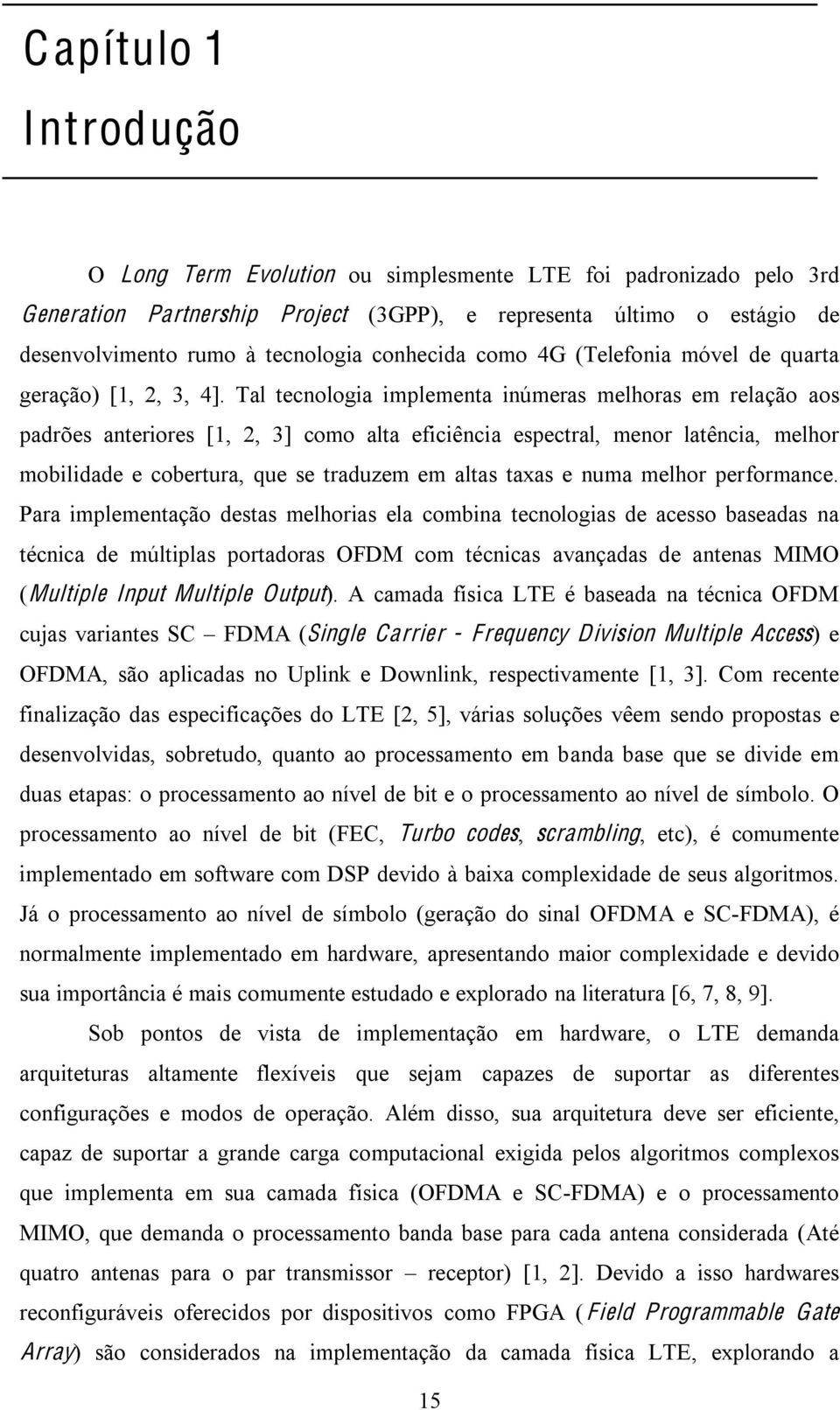 Tal tecnologia implementa inúmeras melhoras em relação aos padrões anteriores [1, 2, 3] como alta eficiência espectral, menor latência, melhor mobilidade e cobertura, que se traduzem em altas taxas e