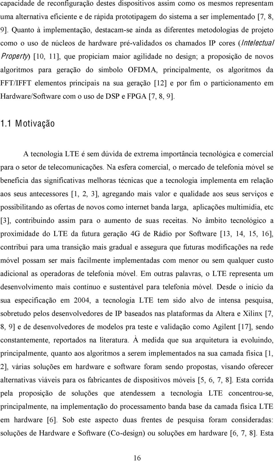 maior agilidade no design; a proposição de novos algoritmos para geração do símbolo OFDMA, principalmente, os algoritmos da FFT/IFFT elementos principais na sua geração [12] e por fim o