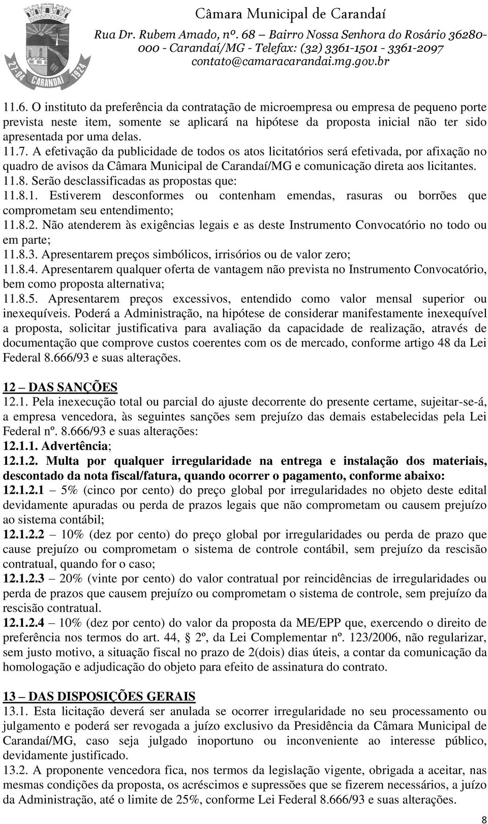 Serão desclassificadas as propostas que: 11.8.1. Estiverem desconformes ou contenham emendas, rasuras ou borrões que comprometam seu entendimento; 11.8.2.