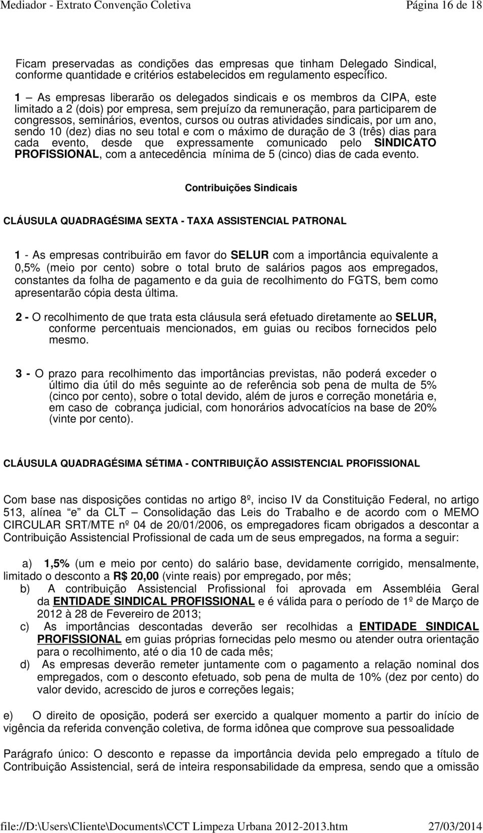 outras atividades sindicais, por um ano, sendo 10 (dez) dias no seu total e com o máximo de duração de 3 (três) dias para cada evento, desde que expressamente comunicado pelo SINDICATO PROFISSIONAL,