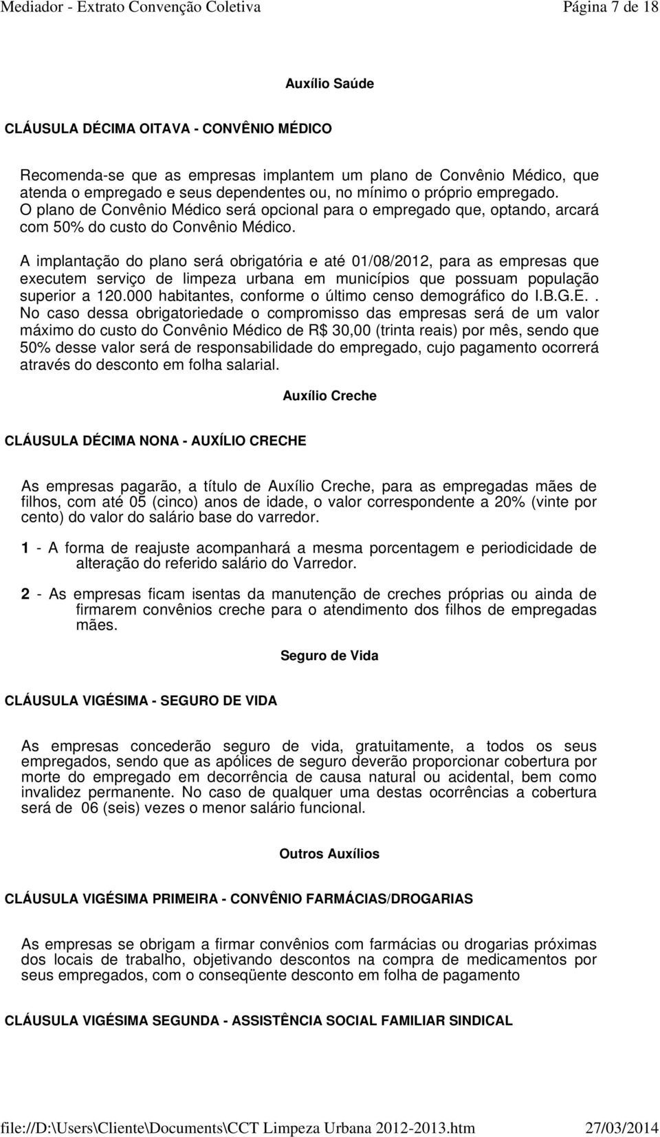 A implantação do plano será obrigatória e até 01/08/2012, para as empresas que executem serviço de limpeza urbana em municípios que possuam população superior a 120.