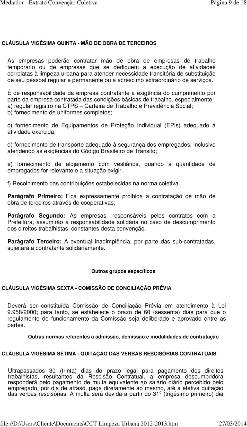 É de responsabilidade da empresa contratante a exigência do cumprimento por parte da empresa contratada das condições básicas de trabalho, especialmente: a) regular registro na CTPS Carteira de